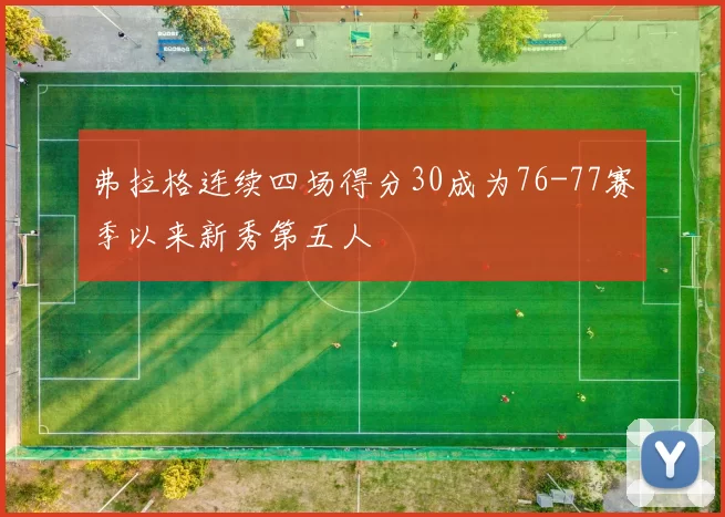 弗拉格连续四场得分30成为76-77赛季以来新秀第五人